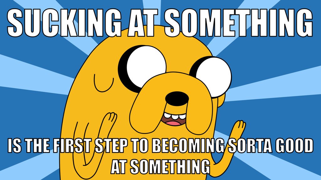 Meme: Sucking at something is the first step to being sort of good at something.